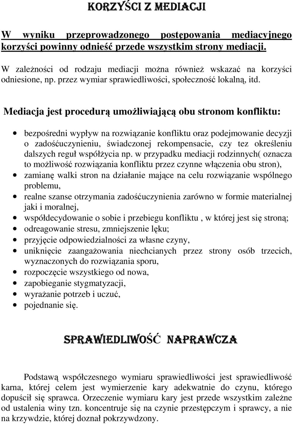 Mediacja jest procedurą umoŝliwiającą obu stronom konfliktu: bezpośredni wypływ na rozwiązanie konfliktu oraz podejmowanie decyzji o zadośćuczynieniu, świadczonej rekompensacie, czy tez określeniu