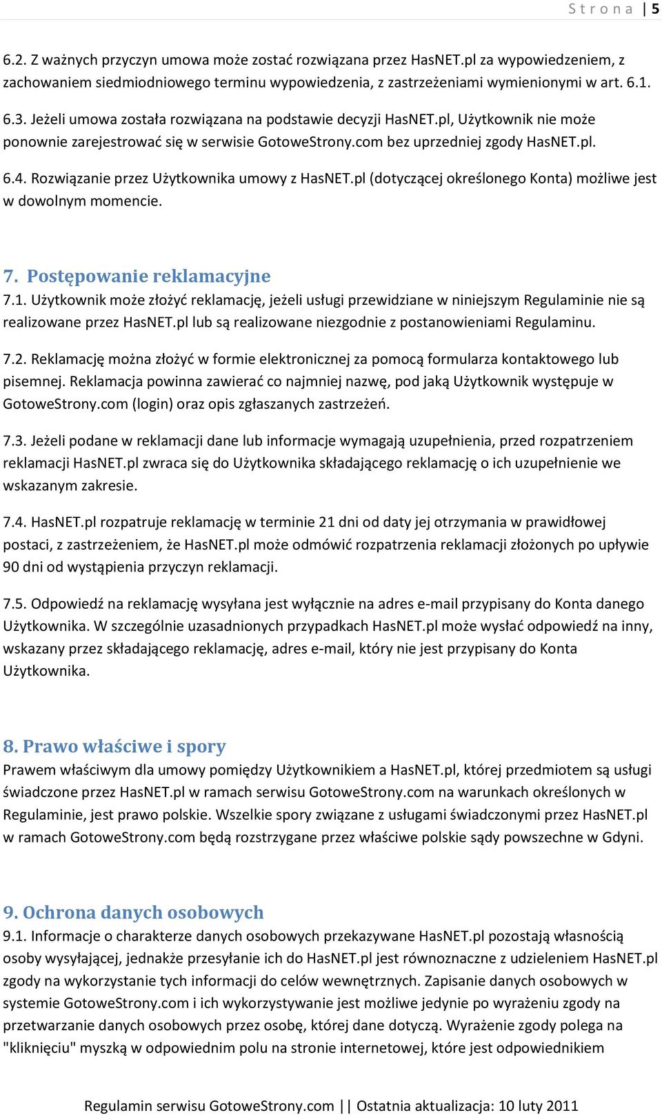 Rozwiązanie przez Użytkownika umowy z HasNET.pl (dotyczącej określonego Konta) możliwe jest w dowolnym momencie. 7. Postępowanie reklamacyjne 7.1.