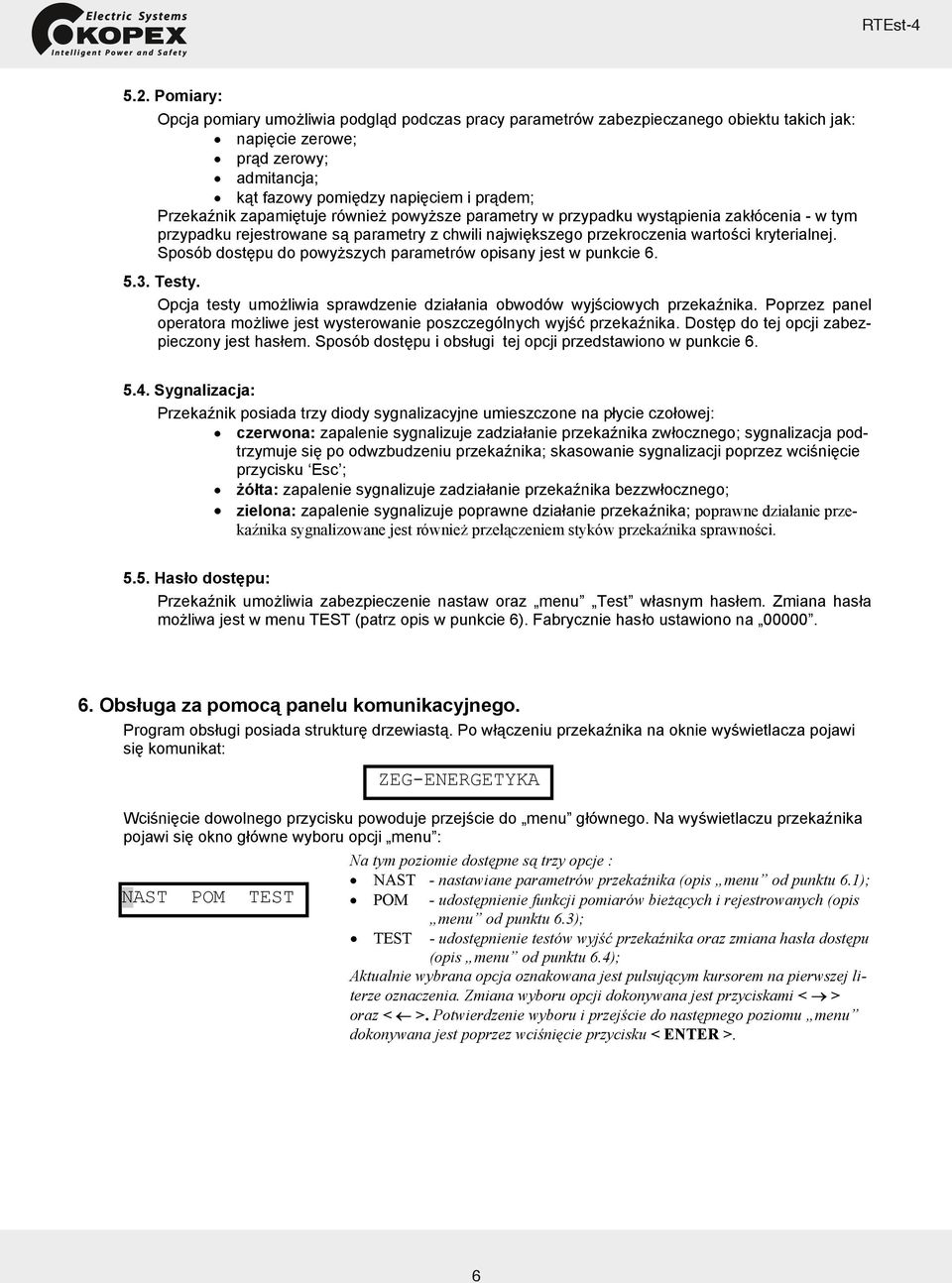 Sposób dostępu do powyższych parametrów opisany jest w punkcie 6. 5.3. Testy. Opcja testy umożliwia sprawdzenie działania obwodów wyjściowych przekaźnika.