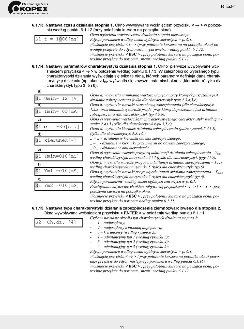 1.12. przejście do poziomu menu według punktu 6.1.11. 6.1.14. Nastawy parametrów charakterystyki działania stopnia 1. Okno pierwsze wywoływane wciśnięciem przycisku < > w położeniu według punktu 6.1.13.