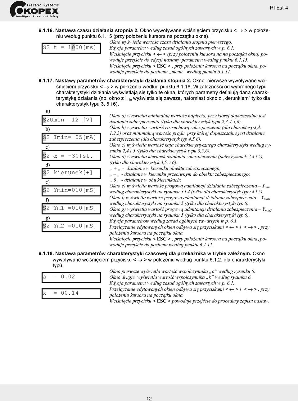 00[ms] Edycja parametru według zasad ogólnych zawartych w p. 6.1. Wciśnięcie przycisku < > (przy położeniu kursora na na początku okna) powoduje przejście do edycji nastawy parametru według punktu 6.