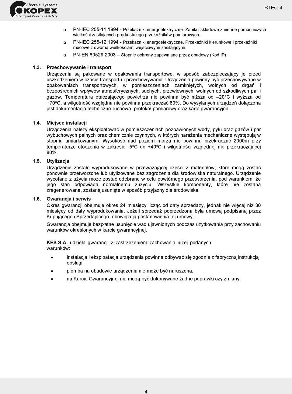 PN-EN 60529:2003 Stopnie ochrony zapewniane przez obudowy (Kod IP). 1.3. Przechowywanie i transport Urządzenia są pakowane w opakowania transportowe, w sposób zabezpieczający je przed uszkodzeniem w czasie transportu i przechowywania.