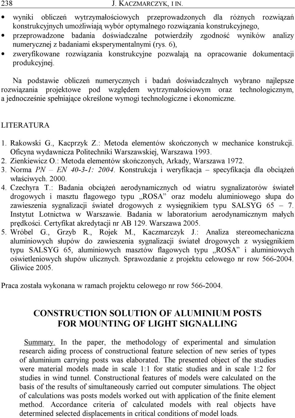 zgodność wyników analizy numerycznej z badaniami eksperymentalnymi (rys. 6), zweryfikowane rozwiązania konstrukcyjne pozwalają na opracowanie dokumentacji produkcyjnej.