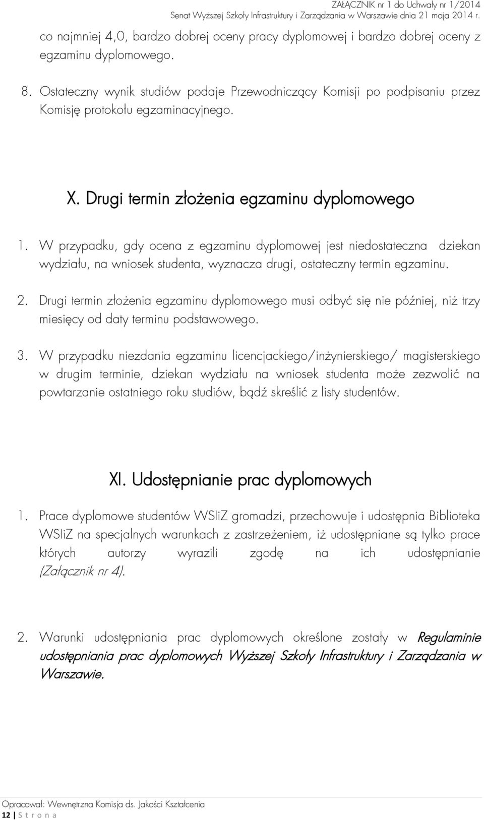 W przypadku, gdy ocena z egzaminu dyplomowej jest niedostateczna dziekan wydziału, na wniosek studenta, wyznacza drugi, ostateczny termin egzaminu. 2.