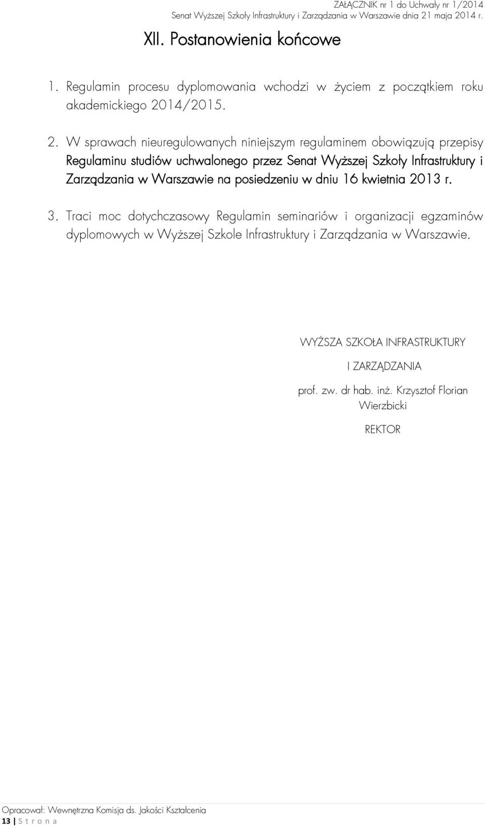 W sprawach nieuregulowanych niniejszym regulaminem obowiązują przepisy Regulaminu studiów uchwalonego przez Senat Wyższej Szkoły Infrastruktury i