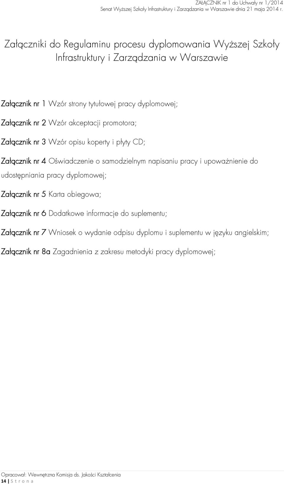 napisaniu pracy i upoważnienie do udostępniania pracy dyplomowej; Załącznik nr 5 Karta obiegowa; Załącznik nr 6 Dodatkowe informacje do suplementu;