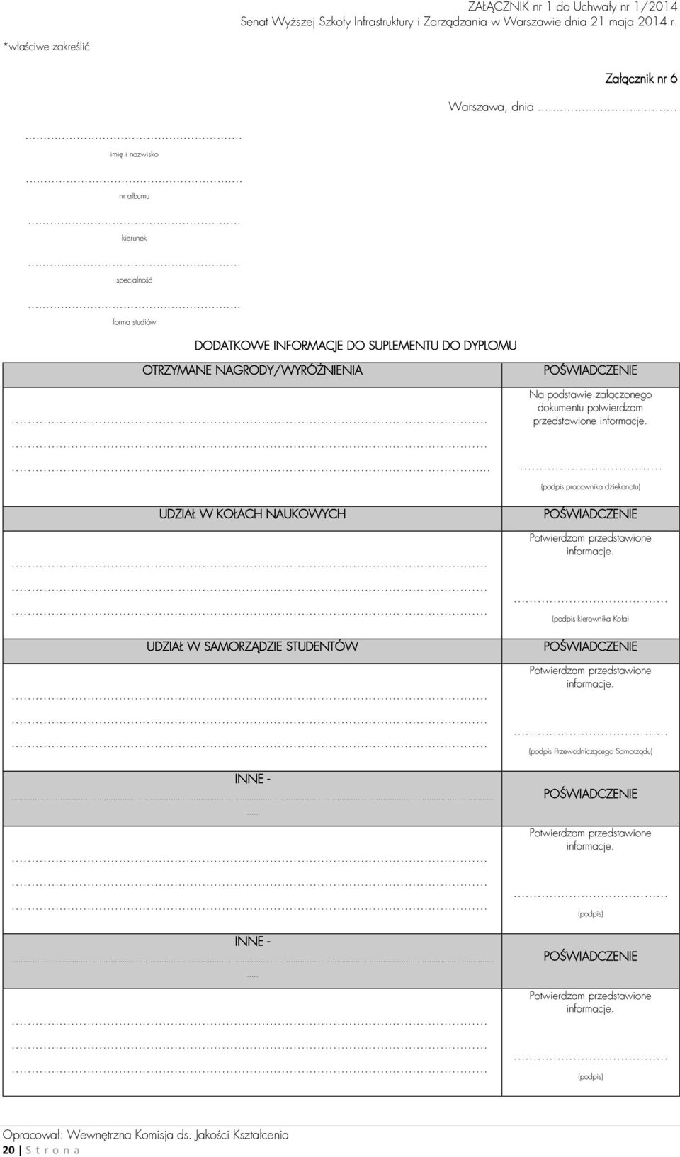 ... (podpis pracownika dziekanatu) UDZIAŁ W KOŁACH NAUKOWYCH UDZIAŁ W SAMORZĄDZIE STUDENTÓW INNE -...... INNE -...... POŚWIADCZENIE Potwierdzam przedstawione informacje.