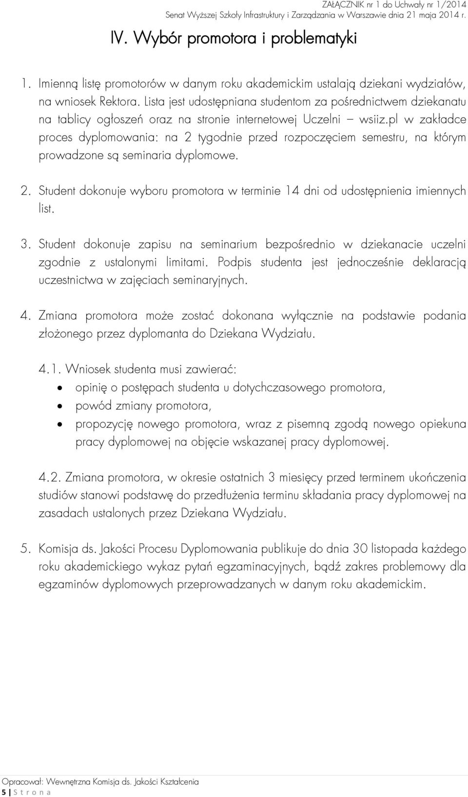 pl w zakładce proces dyplomowania: na 2 tygodnie przed rozpoczęciem semestru, na którym prowadzone są seminaria dyplomowe. 2. Student dokonuje wyboru promotora w terminie 14 dni od udostępnienia imiennych list.