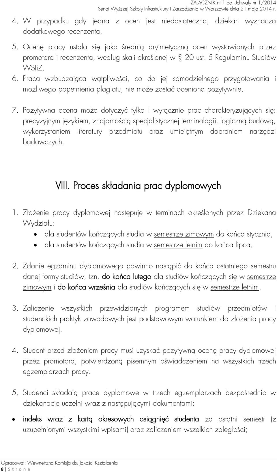 Praca wzbudzająca wątpliwości, co do jej samodzielnego przygotowania i możliwego popełnienia plagiatu, nie może zostać oceniona pozytywnie. 7.