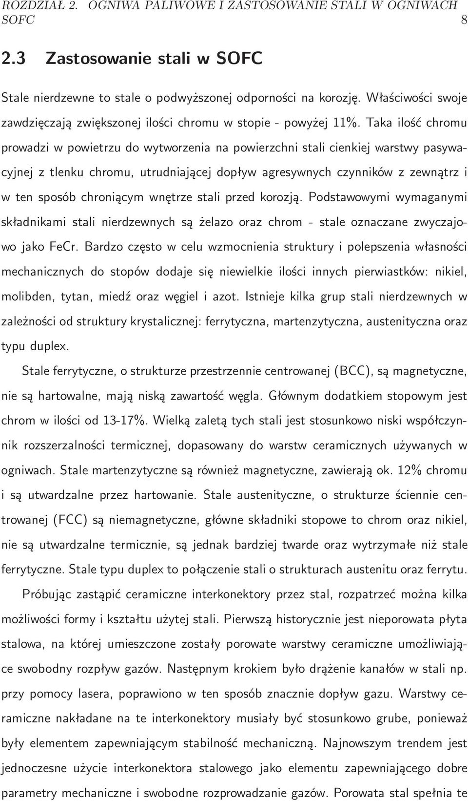 Taka ilość chromu prowadzi w powietrzu do wytworzenia na powierzchni stali cienkiej warstwy pasywacyjnej z tlenku chromu, utrudniającej dopływ agresywnych czynników z zewnątrz i w ten sposób