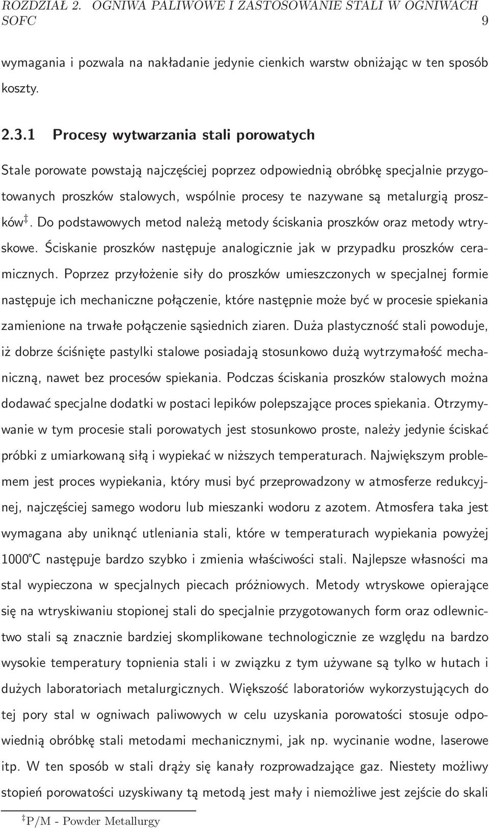 proszków. Do podstawowych metod należą metody ściskania proszków oraz metody wtryskowe. Ściskanie proszków następuje analogicznie jak w przypadku proszków ceramicznych.