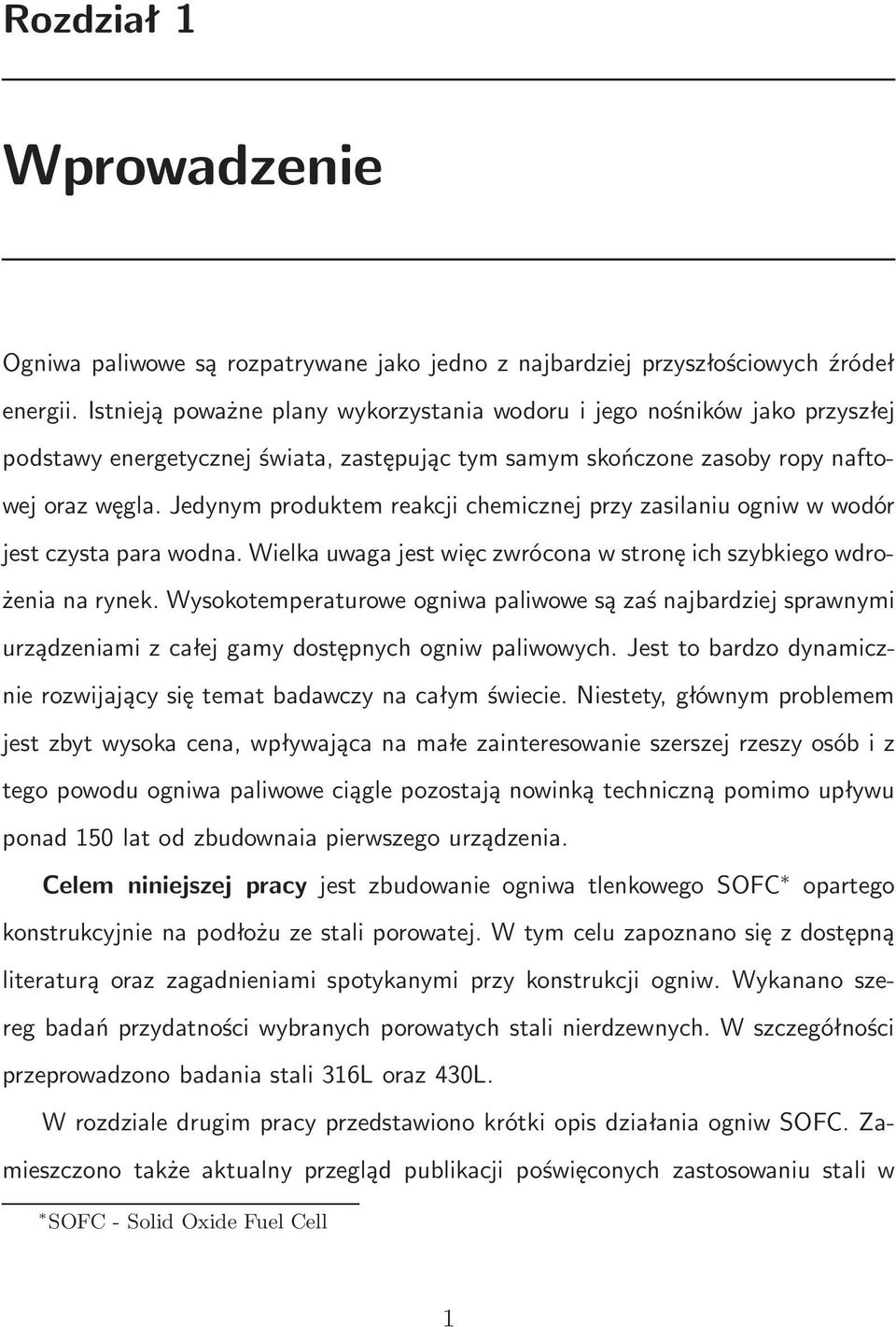 Jedynym produktem reakcji chemicznej przy zasilaniu ogniw w wodór jest czystapara wodna. Wielka uwaga jest więc zwrócona w stronę ich szybkiego wdrożenia na rynek.