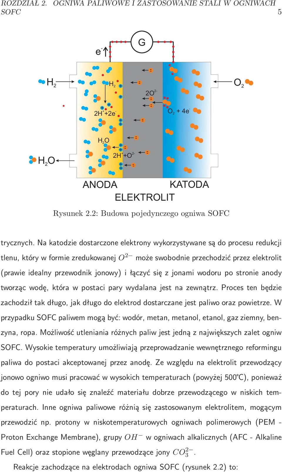 Na katodzie dostarczone elektrony wykorzystywane są do procesu redukcji tlenu, który w formie zredukowanej O 2 może swobodnie przechodzić przez elektrolit (prawie idealny przewodnik jonowy) i łączyć