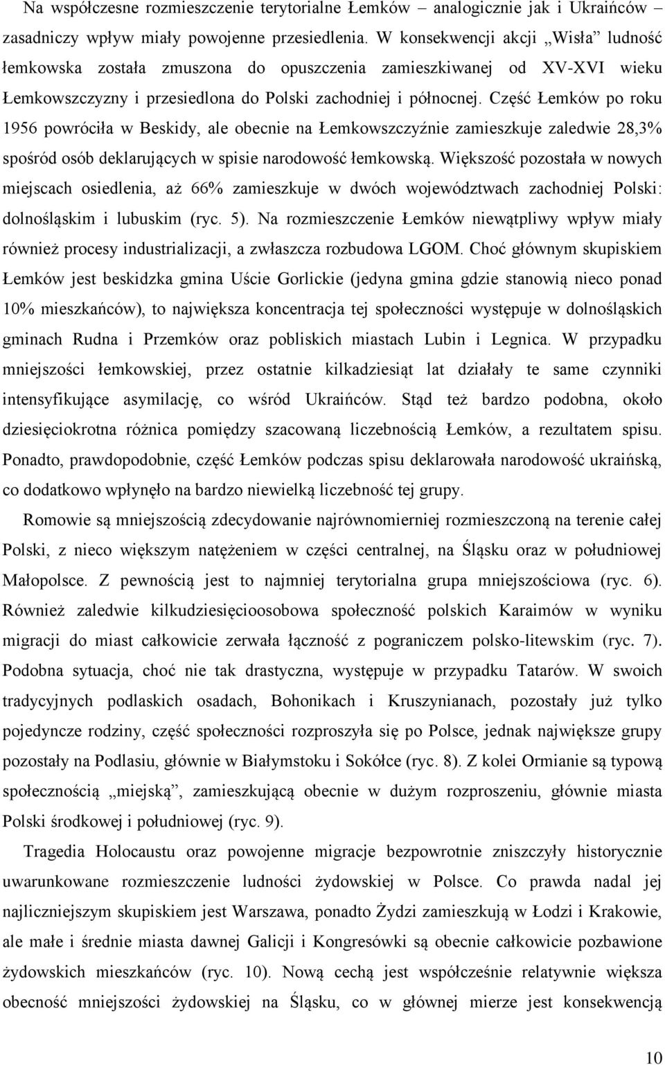 Część Łemków po roku 1956 powróciła w Beskidy, ale obecnie na Łemkowszczyźnie zamieszkuje zaledwie 28,3% spośród osób deklarujących w spisie narodowość łemkowską.