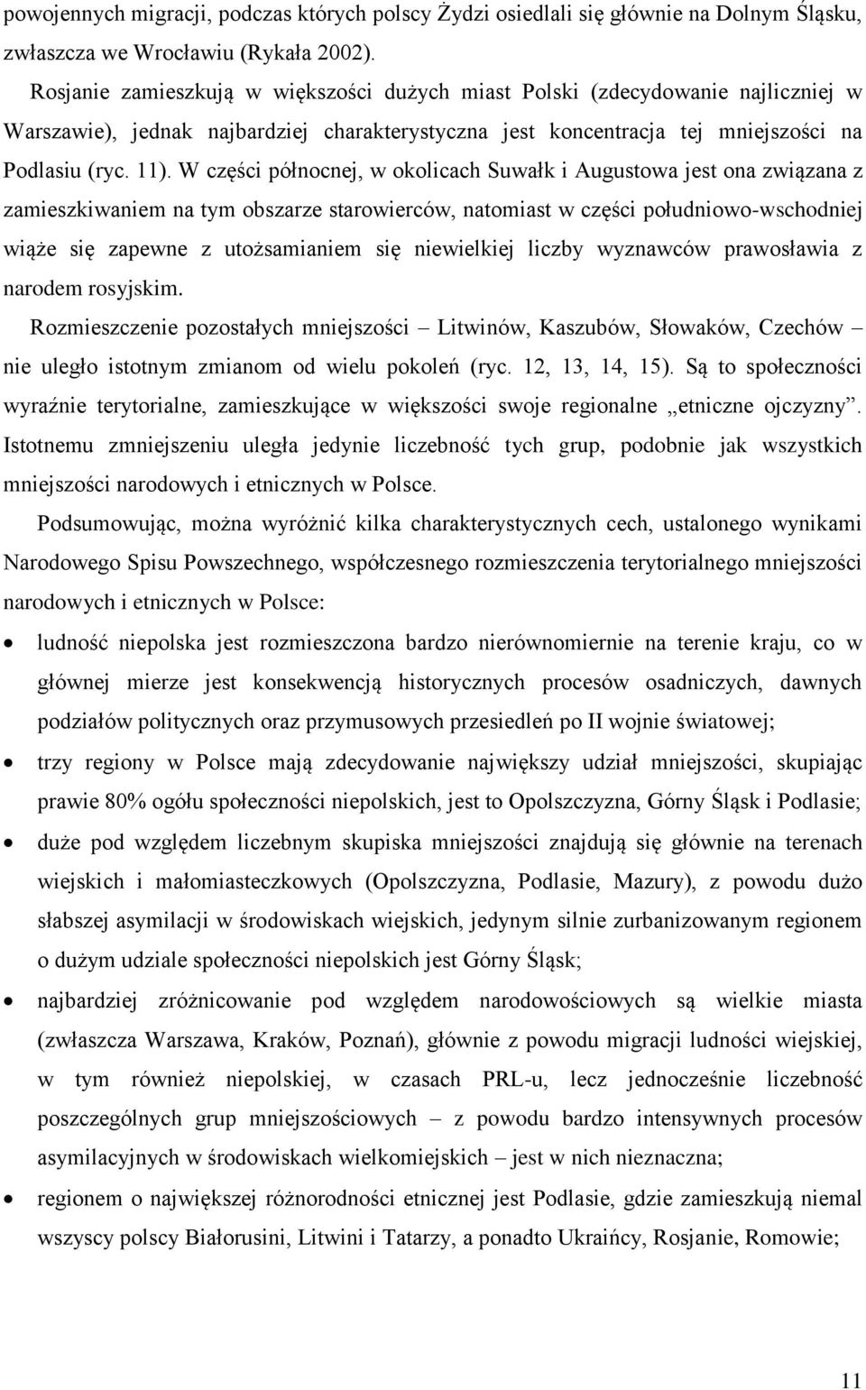 W części północnej, w okolicach Suwałk i Augustowa jest ona związana z zamieszkiwaniem na tym obszarze starowierców, natomiast w części południowo-wschodniej wiąże się zapewne z utożsamianiem się