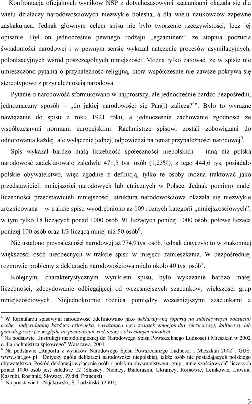 Był on jednocześnie pewnego rodzaju egzaminem ze stopnia poczucia świadomości narodowej i w pewnym sensie wykazał natężenie procesów asymilacyjnych, polonizacyjnych wśród poszczególnych mniejszości.