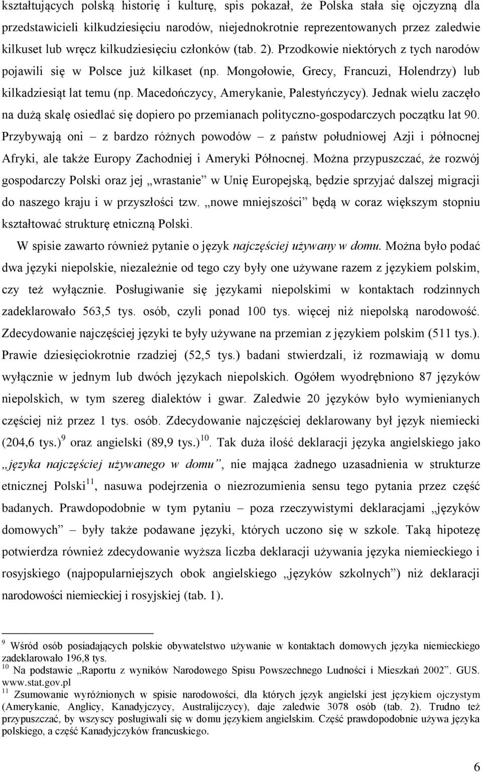 Macedończycy, Amerykanie, Palestyńczycy). Jednak wielu zaczęło na dużą skalę osiedlać się dopiero po przemianach polityczno-gospodarczych początku lat 90.