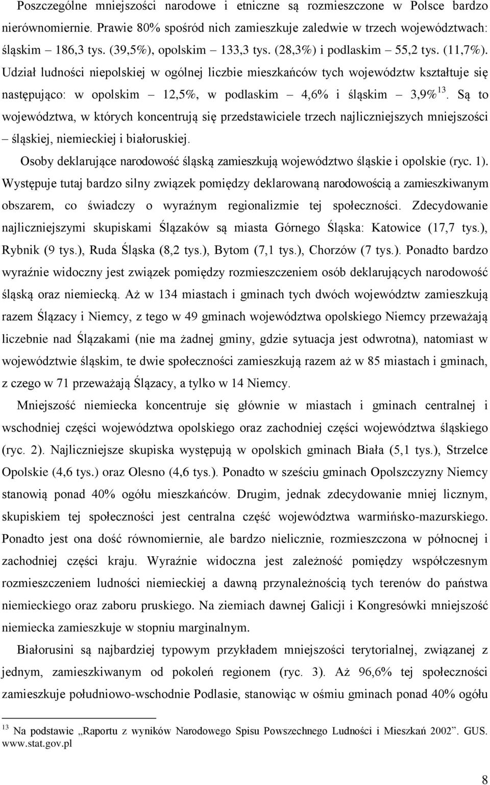 Udział ludności niepolskiej w ogólnej liczbie mieszkańców tych województw kształtuje się następująco: w opolskim 12,5%, w podlaskim 4,6% i śląskim 3,9% 13.