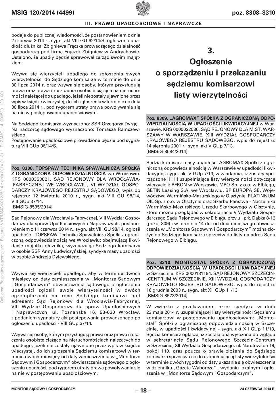 Ustalono, że upadły będzie sprawował zarząd swoim majątkiem. Wzywa się wierzycieli upadłego do zgłoszenia swych wierzytelności do Sędziego komisarza w terminie do dnia 30 lipca 2014 r.