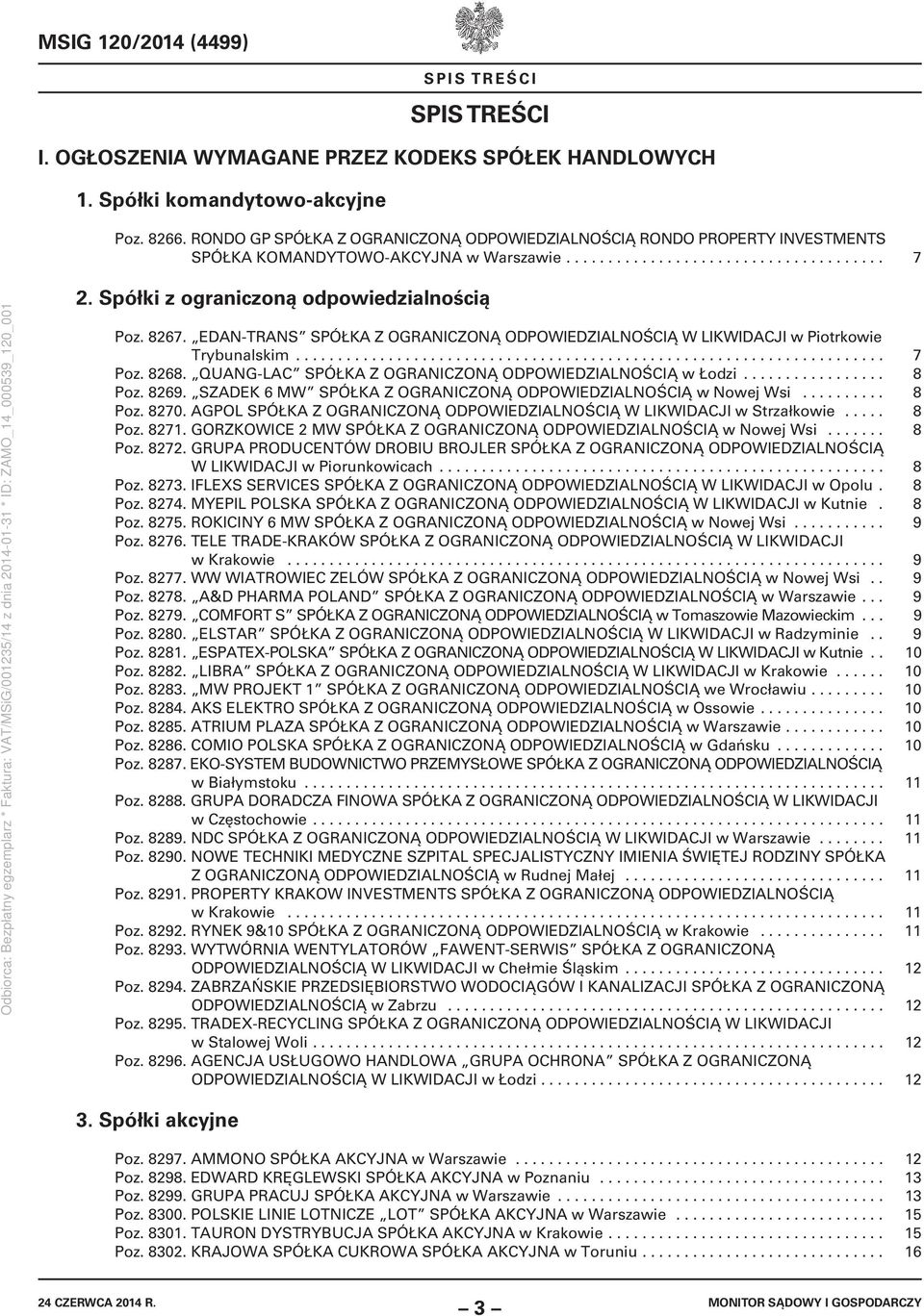 Spółki z ograniczoną odpowiedzialnością Poz. 8267. EDAN-TRANS SPÓŁKA Z OGRANICZONĄ ODPOWIEDZIALNOŚCIĄ W LIKWIDACJI w Piotrkowie Trybunalskim...................................................................... 7 Poz.