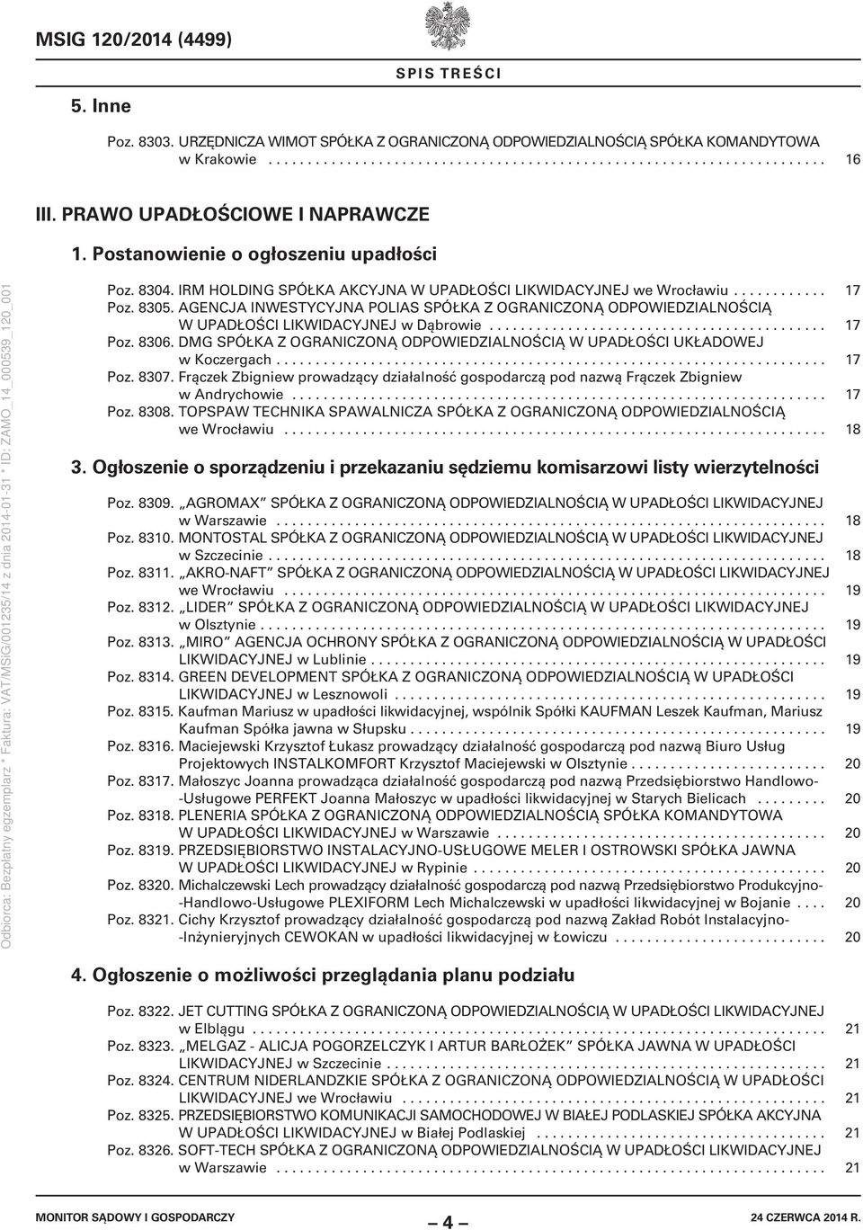 AGENCJA INWESTYCYJNA POLIAS SPÓŁKA Z OGRANICZONĄ ODPOWIEDZIALNOŚCIĄ W UPADŁOŚCI LIKWIDACYJNEJ w Dąbrowie........................................... 17 Poz. 8306.