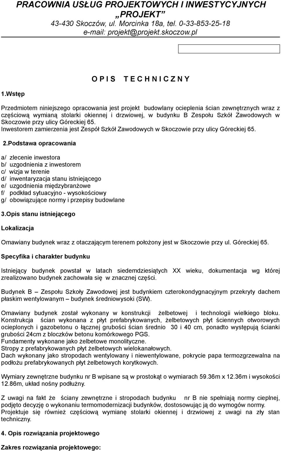 przy ulicy Góreckiej 65. Inwestorem zamierzenia jest Zespół Szkół Zawodowych w Skoczowie przy ulicy Góreckiej 65. 2.