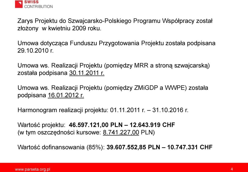 Realizacji Projektu (pomiędzy MRR a stroną szwajcarską) została podpisana 30.11.2011 r. Umowa ws.