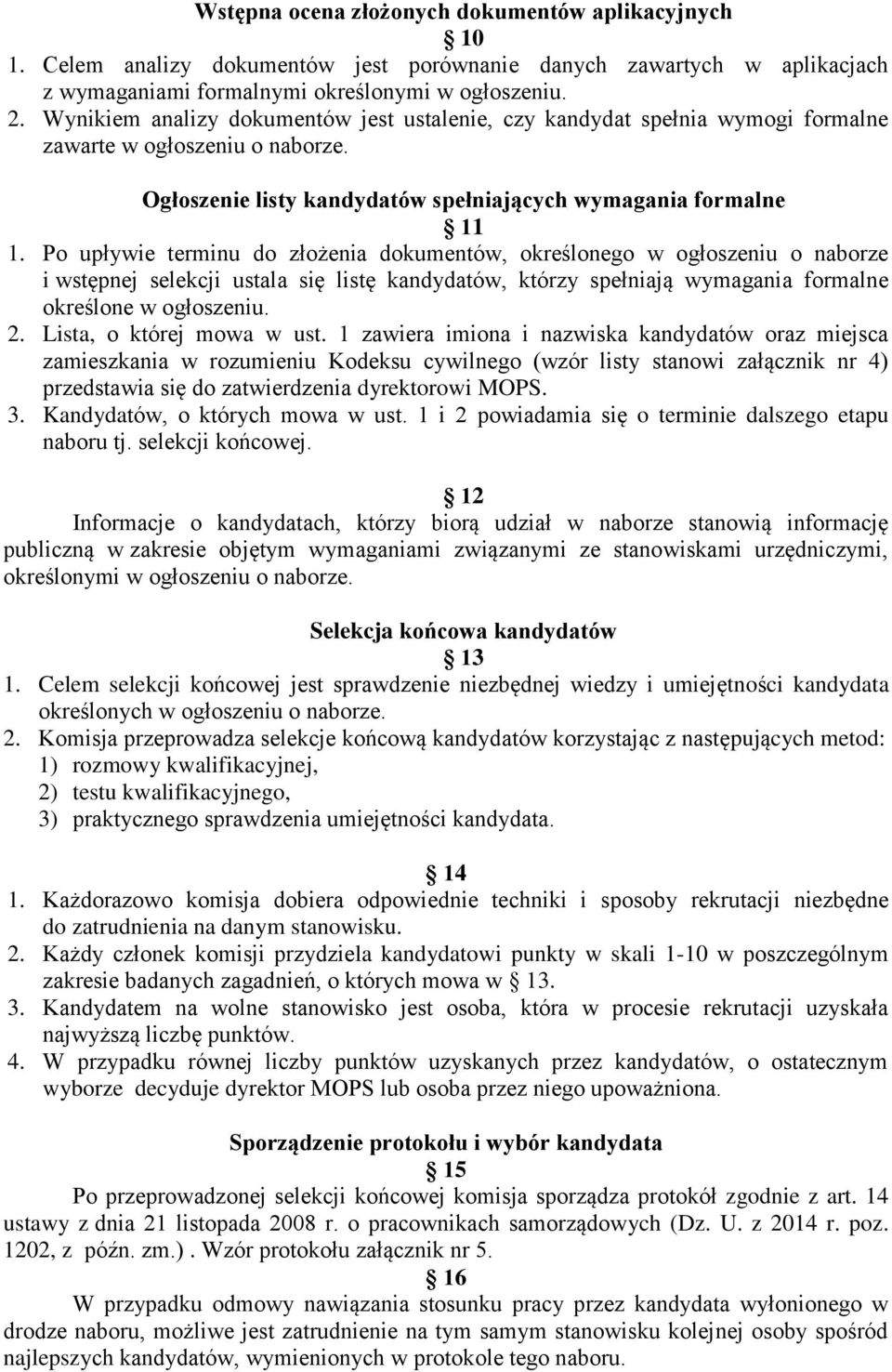 Po upływie terminu do złożenia dokumentów, określonego w ogłoszeniu o naborze i wstępnej selekcji ustala się listę kandydatów, którzy spełniają wymagania formalne określone w ogłoszeniu. 2.