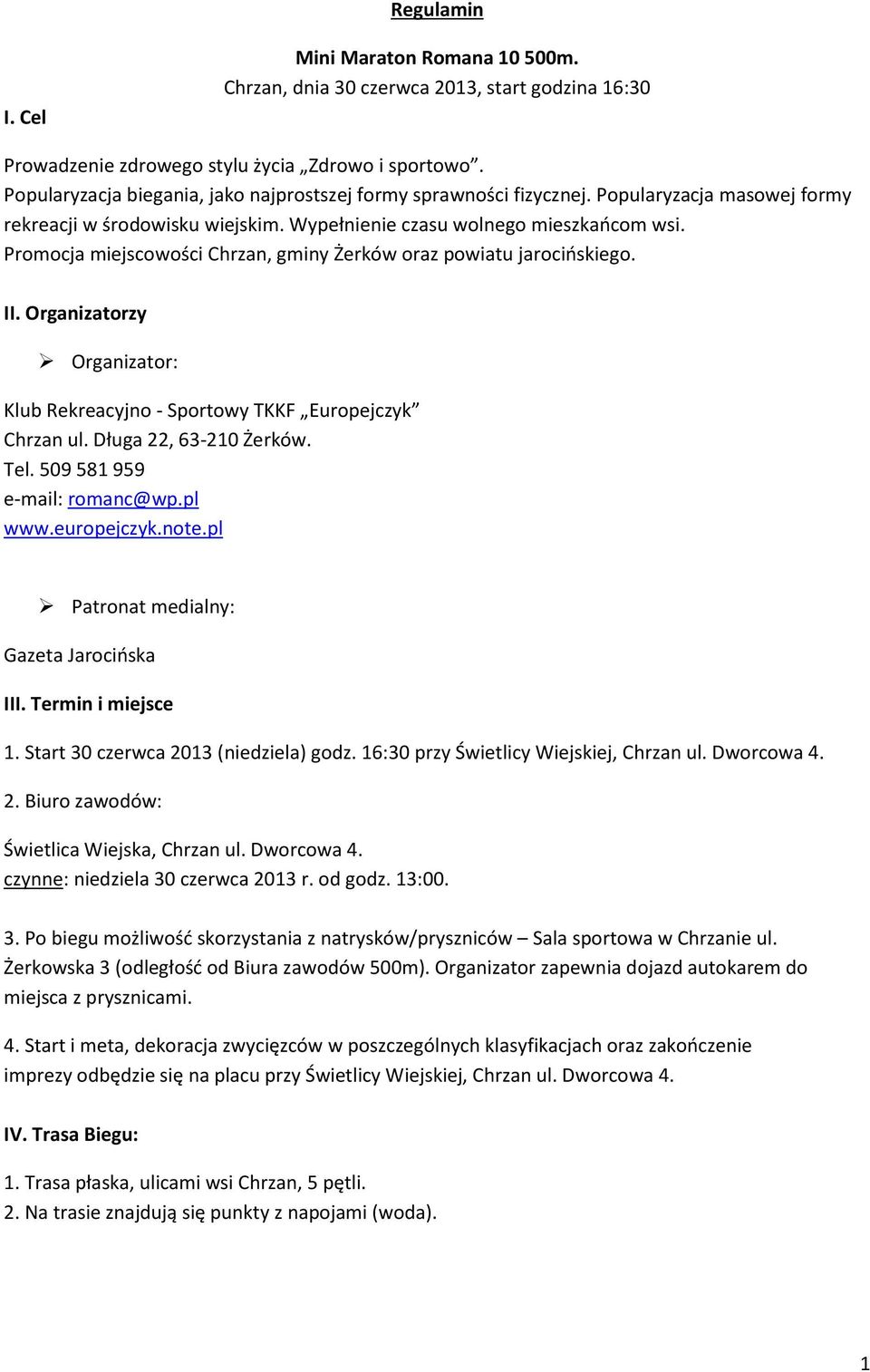 Promocja miejscowości Chrzan, gminy Żerków oraz powiatu jarocińskiego. II. Organizatorzy Organizator: Klub Rekreacyjno - Sportowy TKKF Europejczyk Chrzan ul. Długa 22, 63-210 Żerków. Tel.