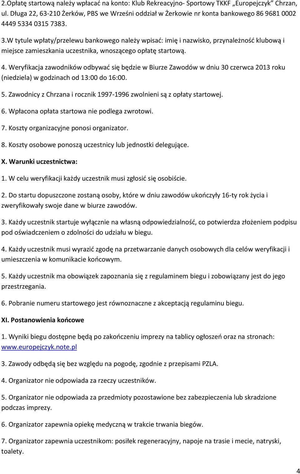 W tytule wpłaty/przelewu bankowego należy wpisać: imię i nazwisko, przynależność klubową i miejsce zamieszkania uczestnika, wnoszącego opłatę startową. 4.