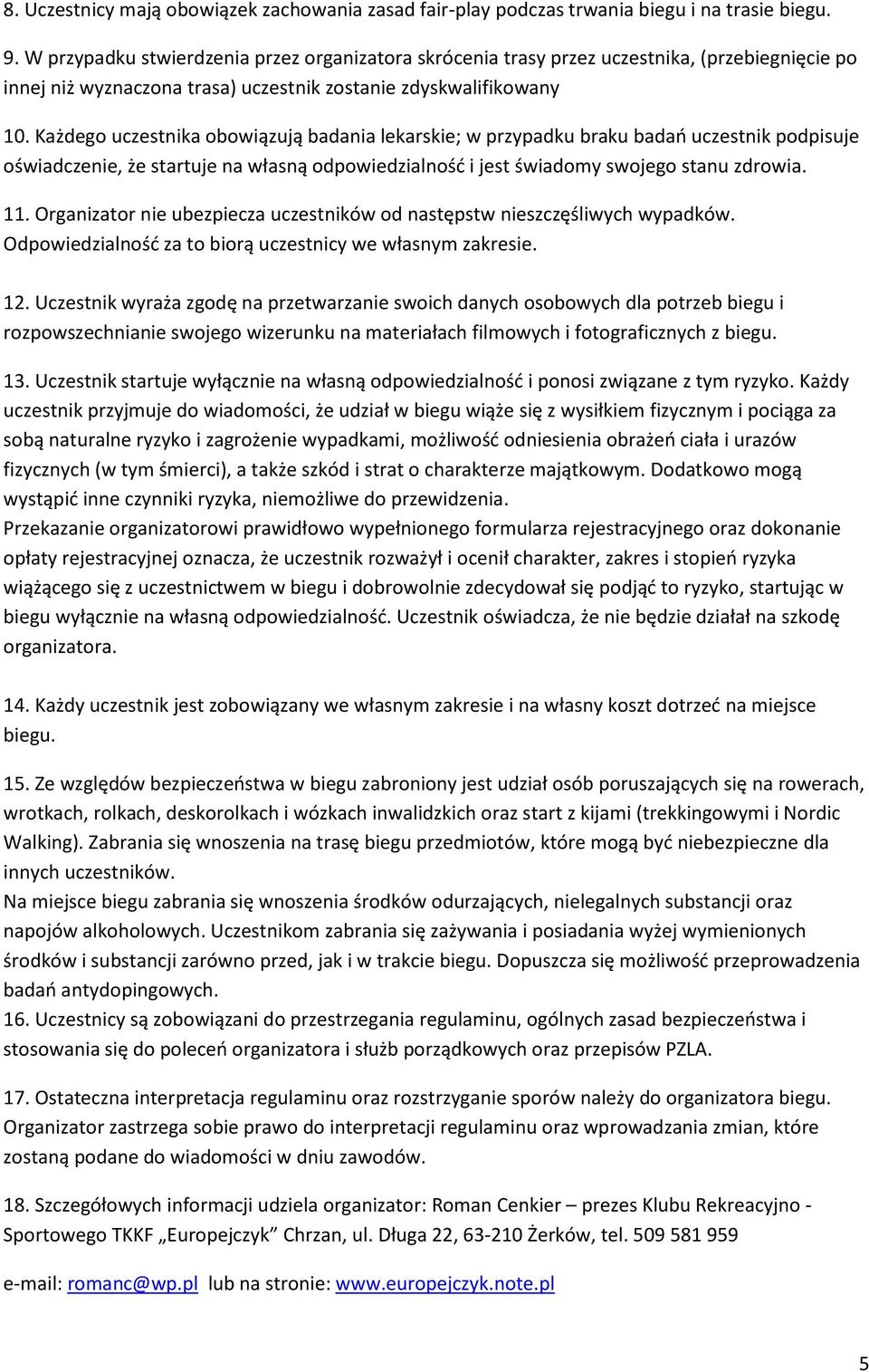 Każdego uczestnika obowiązują badania lekarskie; w przypadku braku badań uczestnik podpisuje oświadczenie, że startuje na własną odpowiedzialność i jest świadomy swojego stanu zdrowia. 11.