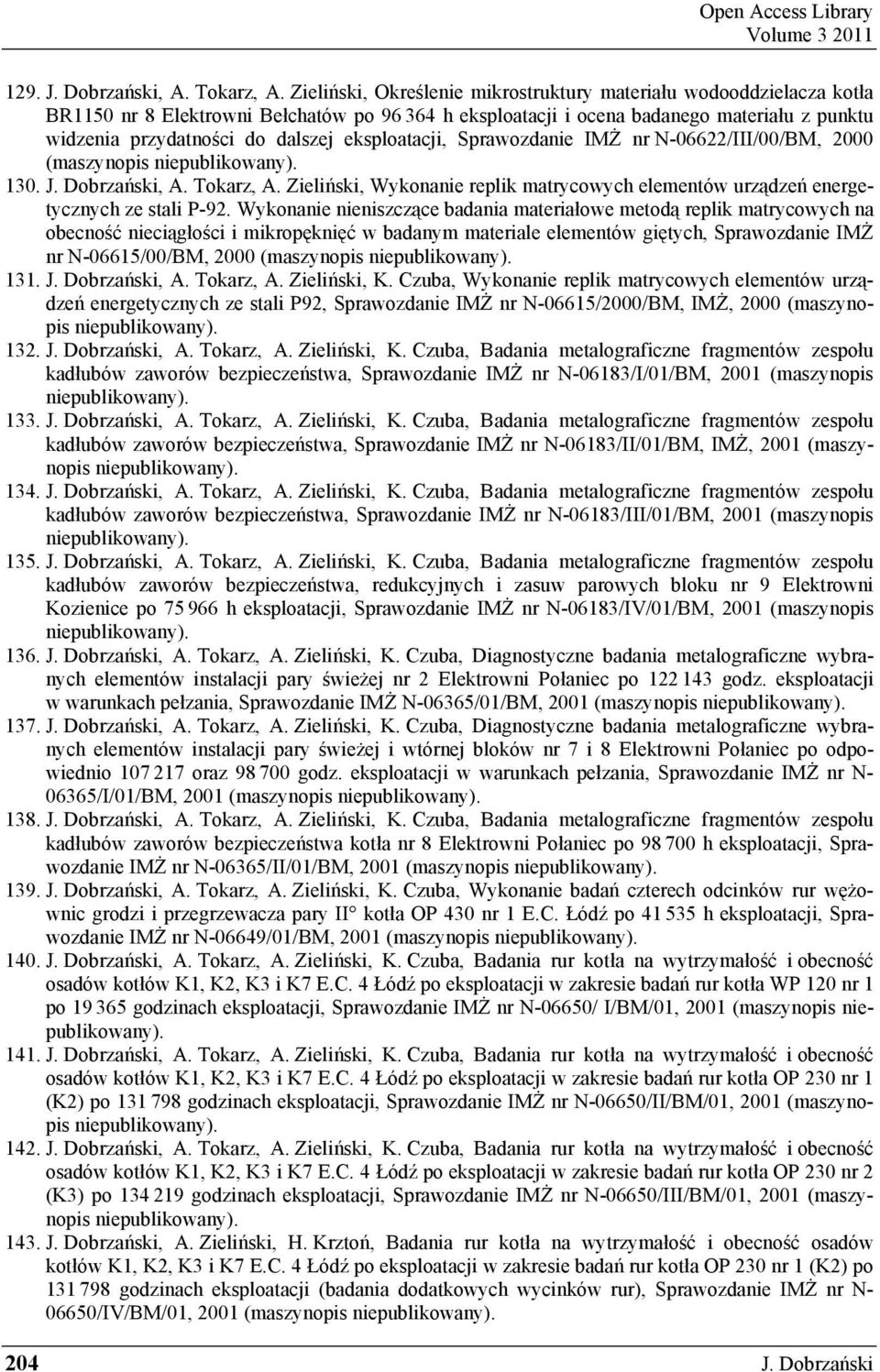 eksploatacji, Sprawozdanie IM nr N-06622/III/00/BM, 2000 (maszynopis 130. J. Dobrza ski, A. Tokarz, A. Zieli ski, Wykonanie replik matrycowych elementów urz dze energetycznych ze stali P-92.