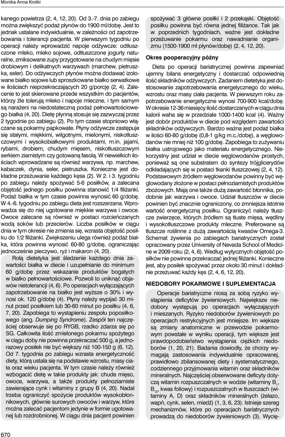 W pierwszym tygodniu po operacji należy wprowadzić napoje odżywcze: odtłuszczone mleko, mleko sojowe, odtłuszczone jogurty naturalne, zmiksowane zupy przygotowane na chudym mięsie drobiowym i