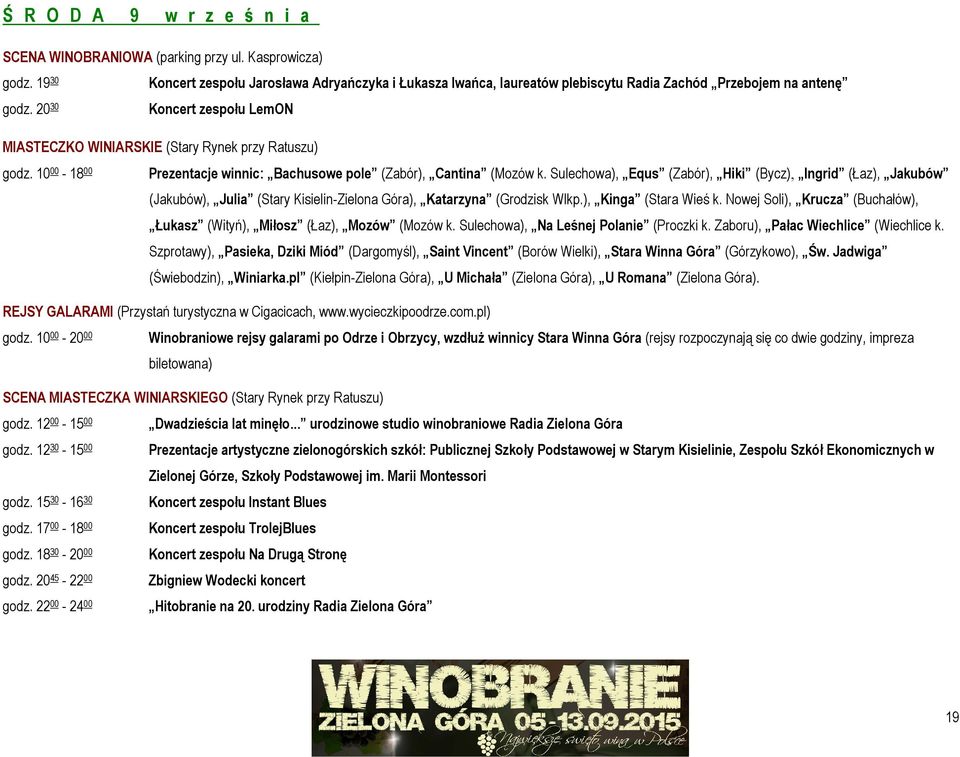 20 30 Koncert zespołu LemON MIASTECZKO WINIARSKIE (Stary Rynek przy Ratuszu) godz. 10 00-18 00 Prezentacje winnic: Bachusowe pole (Zabór), Cantina (Mozów k.