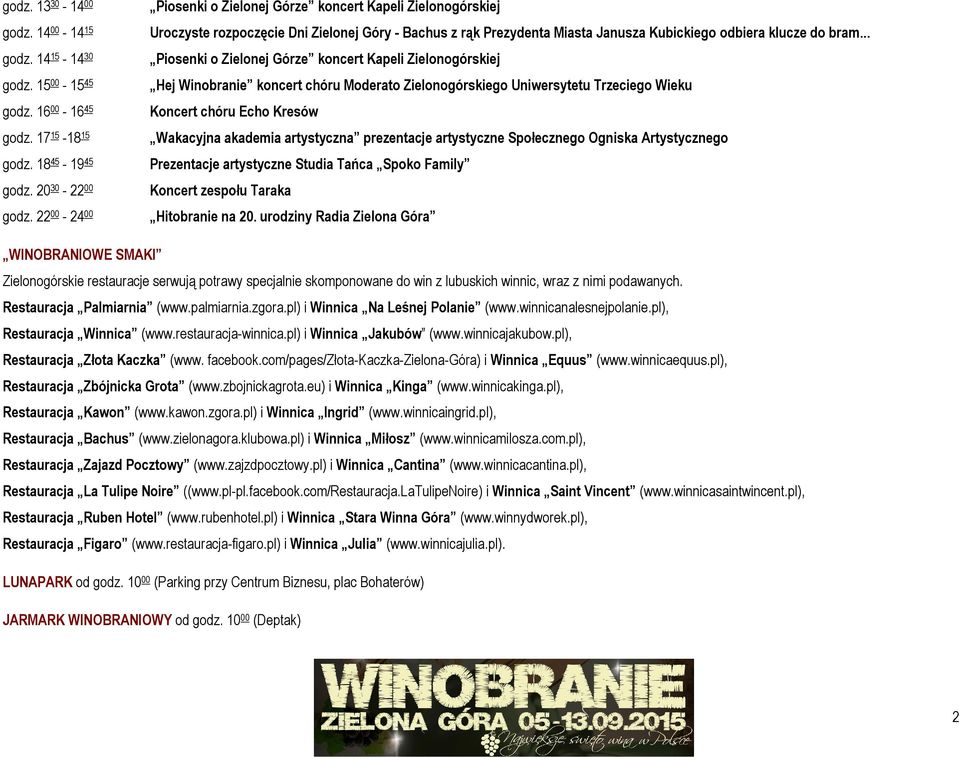 .. Piosenki o Zielonej Górze koncert Kapeli Zielonogórskiej Hej Winobranie koncert chóru Moderato Zielonogórskiego Uniwersytetu Trzeciego Wieku Koncert chóru Echo Kresów Wakacyjna akademia