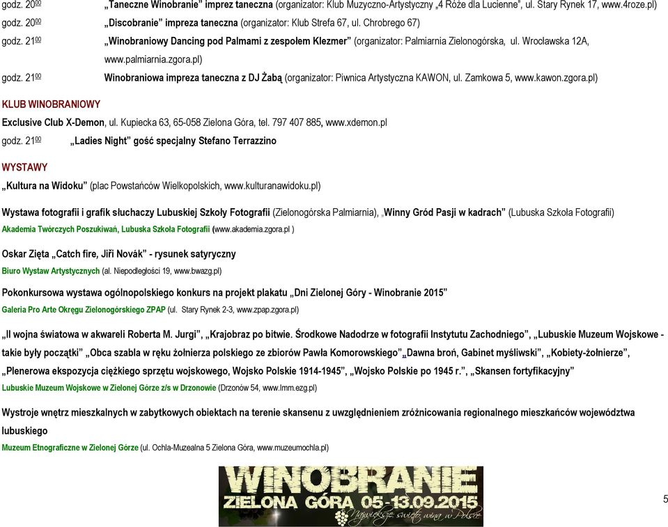 Wrocławska 12A, www.palmiarnia.zgora.pl) godz. 21 00 Winobraniowa impreza taneczna z DJ Żabą (organizator: Piwnica Artystyczna KAWON, ul. Zamkowa 5, www.kawon.zgora.pl) KLUB WINOBRANIOWY Exclusive Club X-Demon, ul.