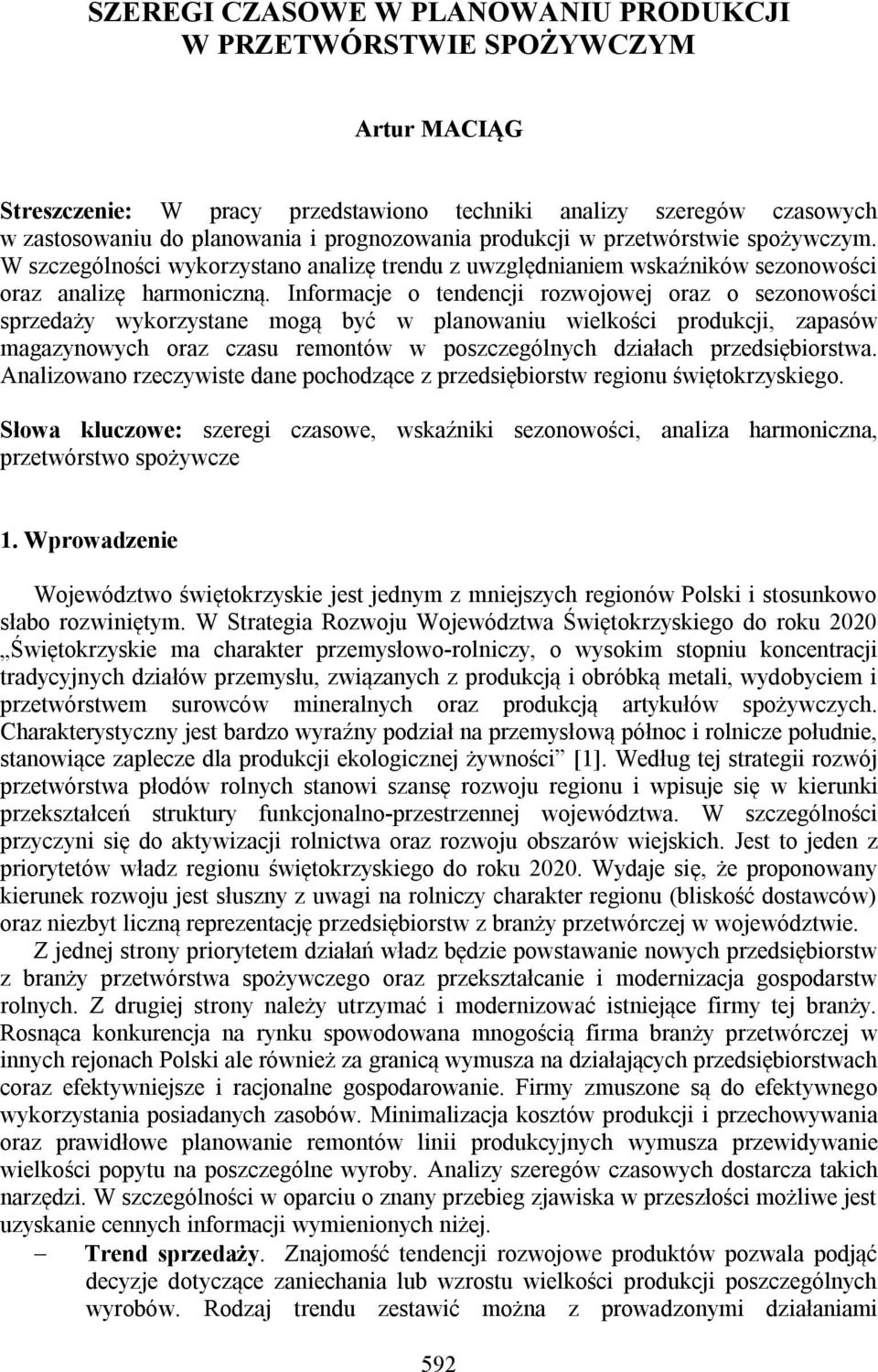 Iformacje o edecj rozwojowej oraz o sezoowośc sprzedaży wykorzysae mogą być w plaowau welkośc produkcj, zapasów magazyowych oraz czasu remoów w poszczególych dzałach przedsęborswa.