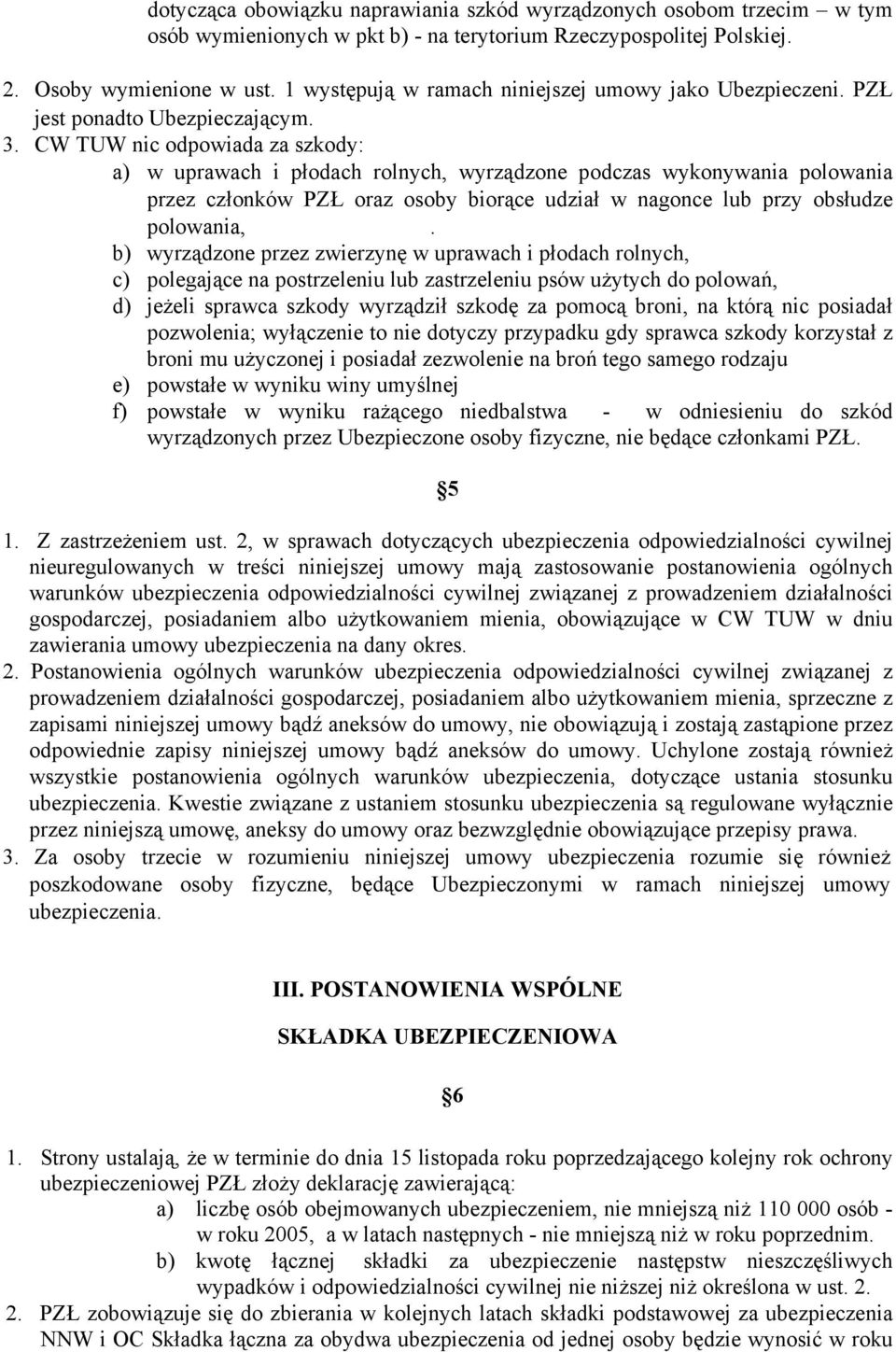 CW TUW nic odpowiada za szkody: a) w uprawach i płodach rolnych, wyrządzone podczas wykonywania polowania przez członków PZŁ oraz osoby biorące udział w nagonce lub przy obsłudze polowania,.