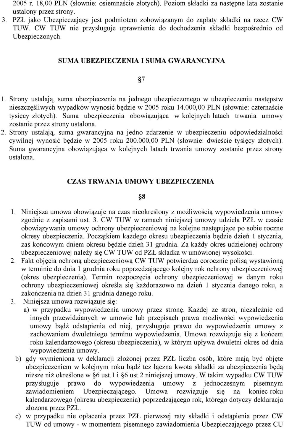 SUMA UBEZPIECZENIA I SUMA GWARANCYJNA 7 1. Strony ustalają, suma ubezpieczenia na jednego ubezpieczonego w ubezpieczeniu następstw nieszczęśliwych wypadków wynosić będzie w 2005 roku 14.