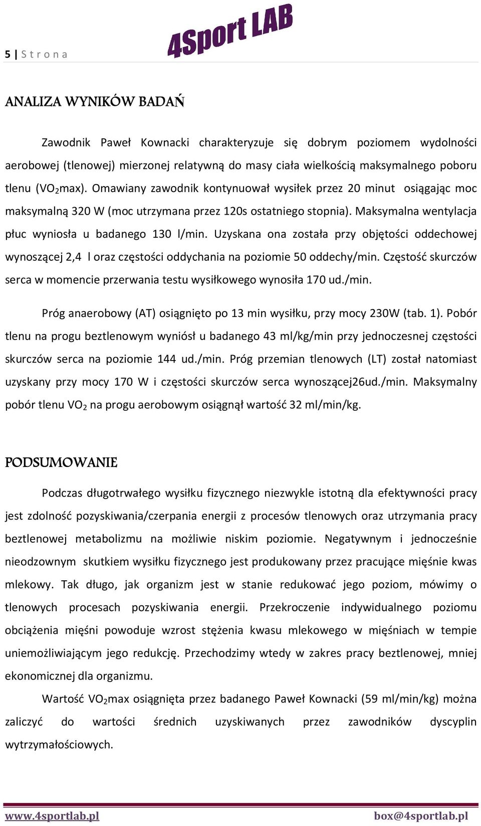 Uzyskana ona została przy objętości oddechowej wynoszącej 2,4 l oraz częstości oddychania na poziomie 50 oddechy/min. Częstość skurczów serca w momencie przerwania testu wysiłkowego wynosiła 170 ud.