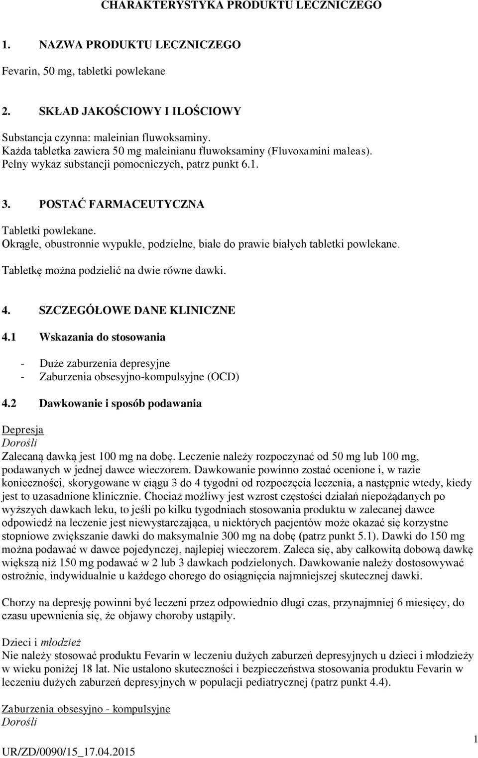 Okrągłe, obustronnie wypukłe, podzielne, białe do prawie białych tabletki powlekane. Tabletkę można podzielić na dwie równe dawki. 4. SZCZEGÓŁOWE DANE KLINICZNE 4.