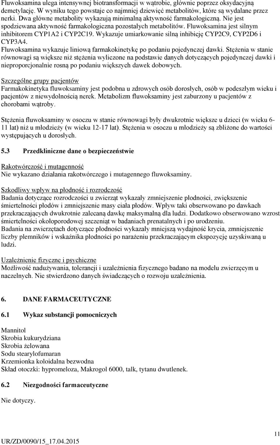 Wykazuje umiarkowanie silną inhibicję CYP2C9, CYP2D6 i CYP3A4. Fluwoksamina wykazuje liniową farmakokinetykę po podaniu pojedynczej dawki.