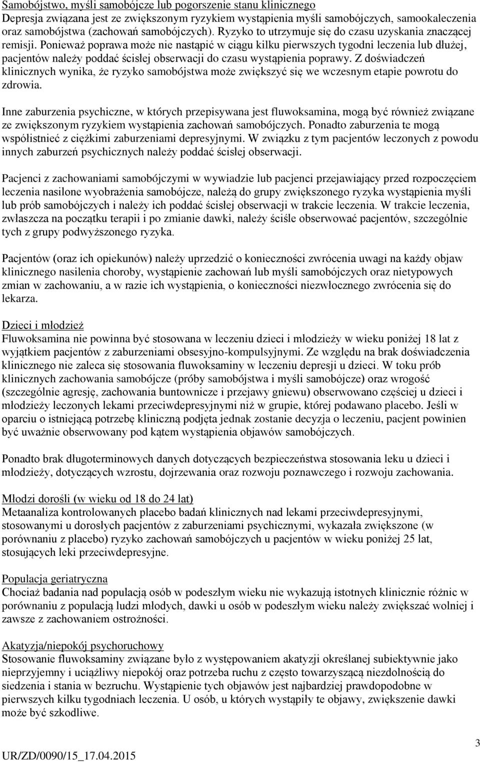 Ponieważ poprawa może nie nastąpić w ciągu kilku pierwszych tygodni leczenia lub dłużej, pacjentów należy poddać ścisłej obserwacji do czasu wystąpienia poprawy.