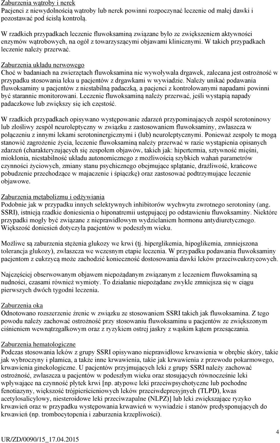 układu nerwowego Choć w badaniach na zwierzętach fluwoksamina nie wywoływała drgawek, zalecana jest ostrożność w przypadku stosowania leku u pacjentów z drgawkami w wywiadzie.