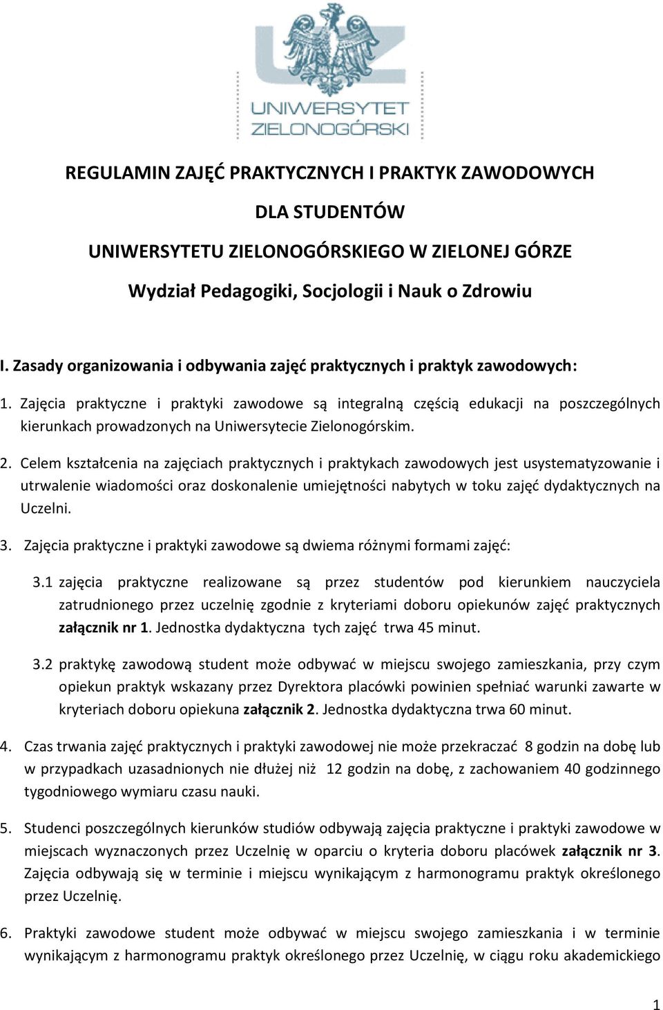 Zajęcia praktyczne i praktyki zawodowe są integralną częścią edukacji na poszczególnych kierunkach prowadzonych na Uniwersytecie Zielonogórskim. 2.