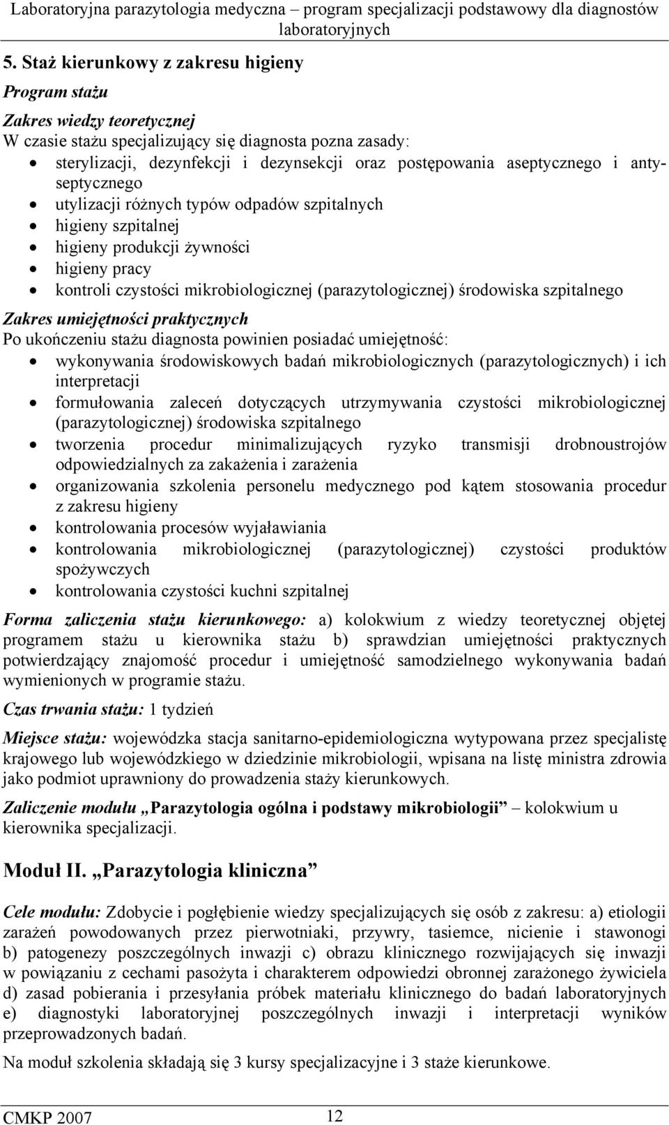 środowiska szpitalnego Zakres umiejętności praktycznych Po ukończeniu stażu diagnosta powinien posiadać umiejętność: wykonywania środowiskowych badań mikrobiologicznych (parazytologicznych) i ich