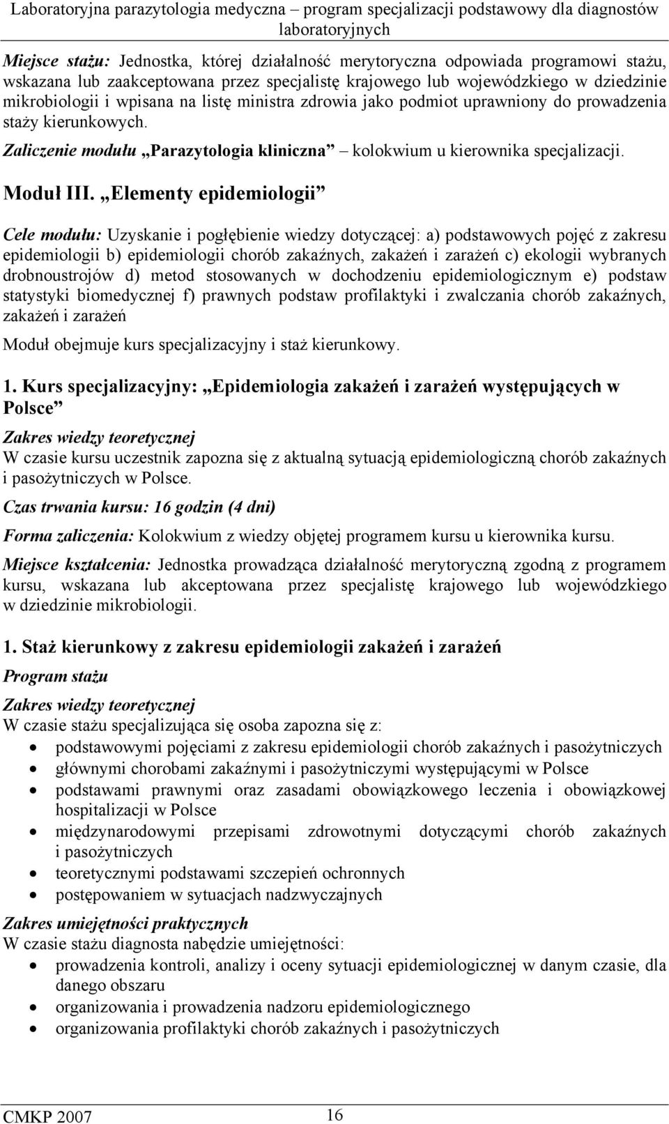 Elementy epidemiologii Cele modułu: Uzyskanie i pogłębienie wiedzy dotyczącej: a) podstawowych pojęć z zakresu epidemiologii b) epidemiologii chorób zakaźnych, zakażeń i zarażeń c) ekologii wybranych