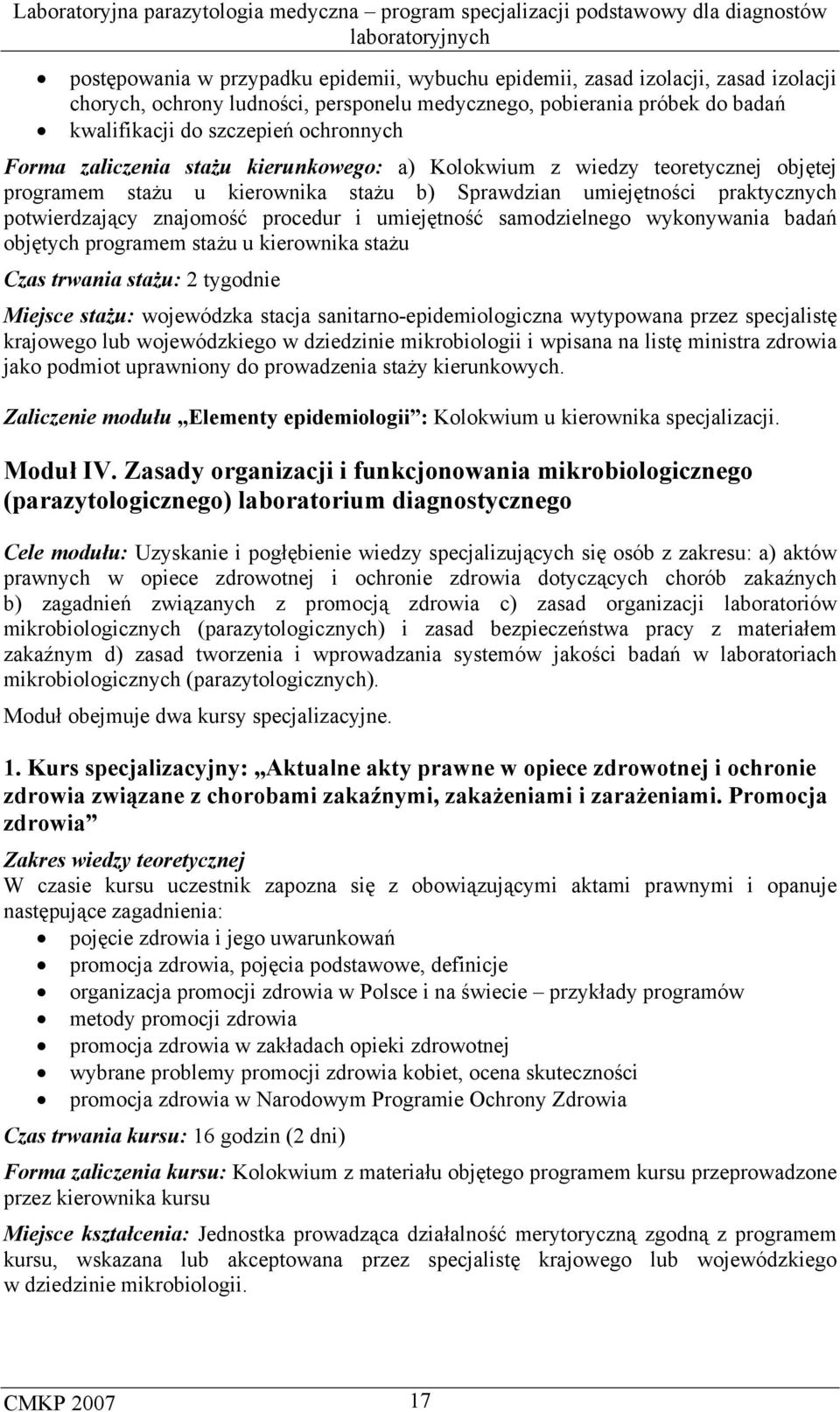 umiejętność samodzielnego wykonywania badań objętych programem stażu u kierownika stażu Czas trwania stażu: 2 tygodnie Miejsce stażu: wojewódzka stacja sanitarno-epidemiologiczna wytypowana przez