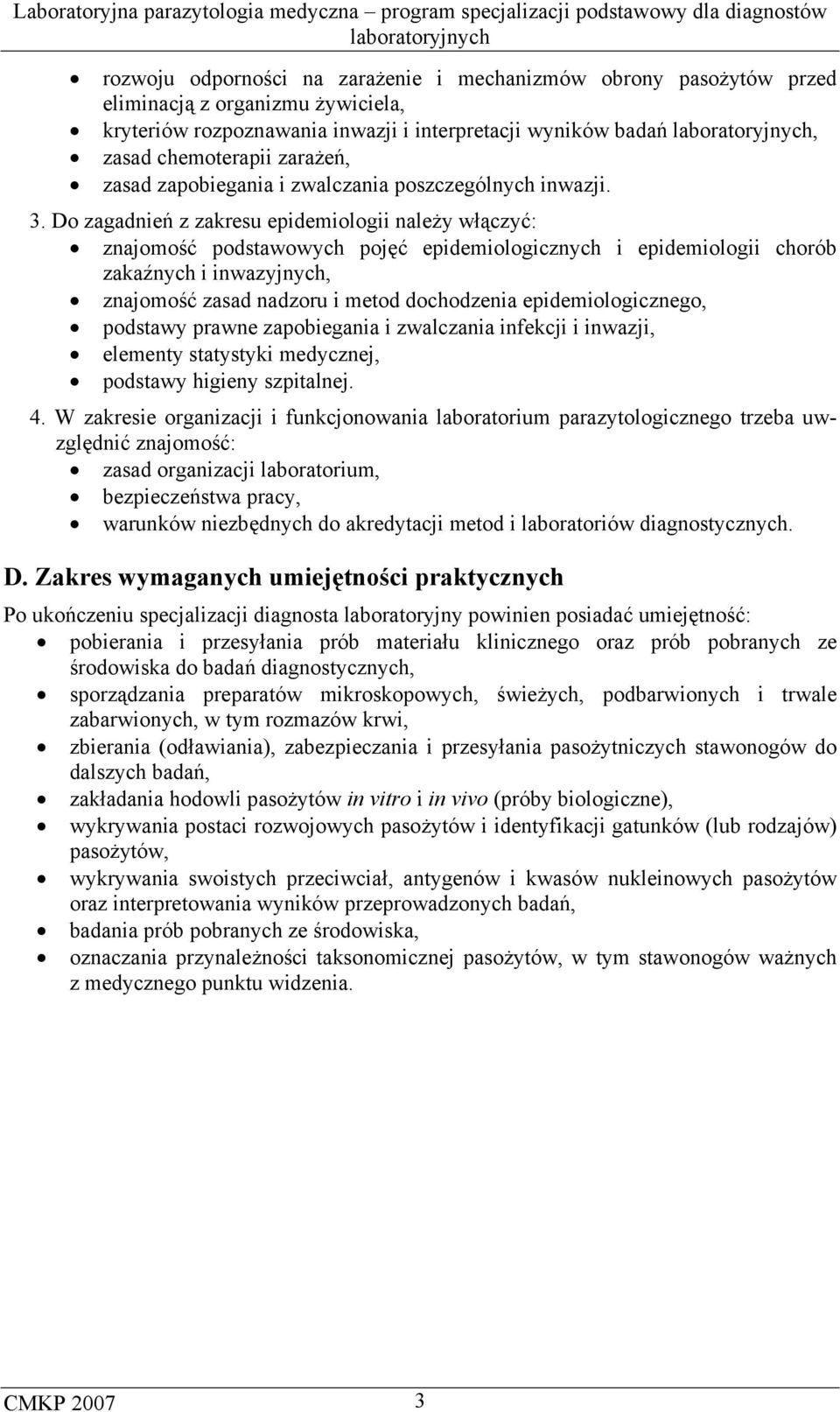 Do zagadnień z zakresu epidemiologii należy włączyć: znajomość podstawowych pojęć epidemiologicznych i epidemiologii chorób zakaźnych i inwazyjnych, znajomość zasad nadzoru i metod dochodzenia