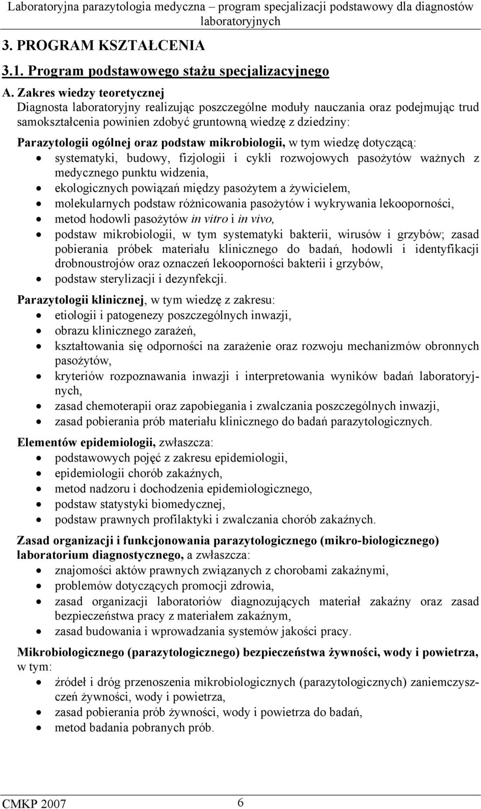 oraz podstaw mikrobiologii, w tym wiedzę dotyczącą: systematyki, budowy, fizjologii i cykli rozwojowych pasożytów ważnych z medycznego punktu widzenia, ekologicznych powiązań między pasożytem a